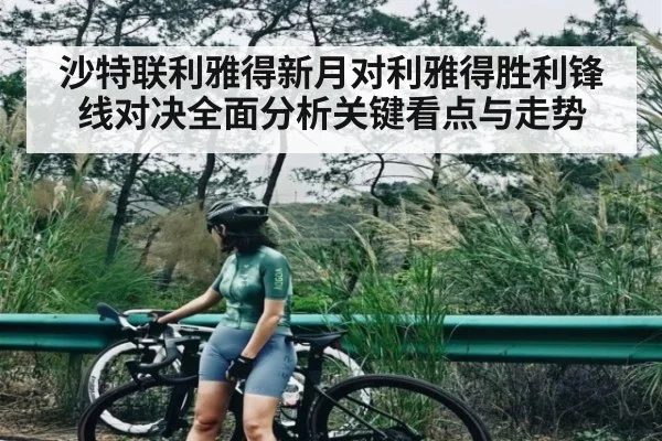 沙特联利雅得新月对利雅得胜利锋线对决全面分析关键看点与走势